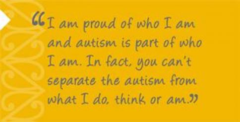 ASD: Resource for Teachers quote: I am proud of who I am and autism is part of who I am. In fact, you can’t separate the autism from what I do, think or am