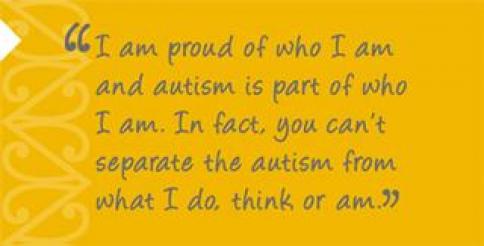 ASD: Resource for Teachers quote: I am proud of who I am and autism is part of who I am. In fact, you can’t separate the autism from what I do, think or am